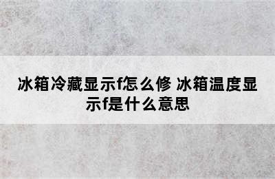 冰箱冷藏显示f怎么修 冰箱温度显示f是什么意思